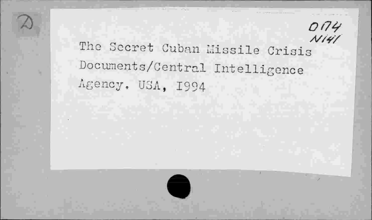 ﻿The
O/7ÿ
oocret Cuban iJissile Crisis
Documents/Central Intelligence
Agency, USA, 1994